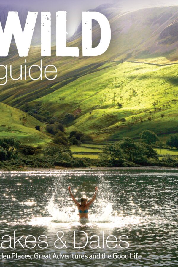 Wild Guide: Lakes and Dales - Hidden Places, Great Adventures and the Good Life, Daniel Start & Tania Pascoe