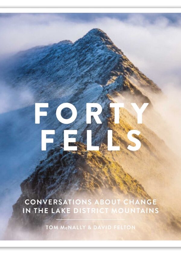 Forty Fells (Pre-order) - Conversations about change in the Lake District mountains - Tom McNally & David Felton